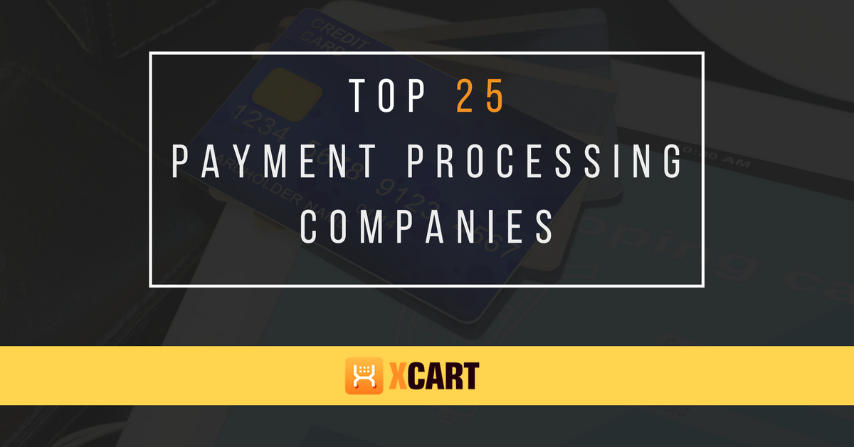 Top 25 Payment Processing Companies [2019] XCart